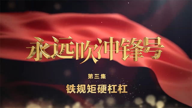 電視專題片《永遠(yuǎn)吹沖鋒號》第三集《鐵規(guī)矩硬杠杠》