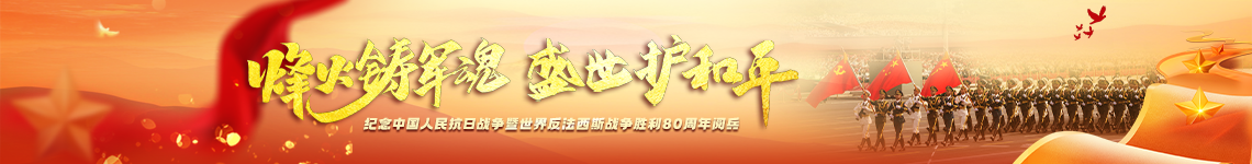 烽火鑄軍魂 盛世護(hù)和平——紀(jì)念中國(guó)人民抗日戰(zhàn)爭(zhēng)暨世界反法西斯戰(zhàn)爭(zhēng)勝利80周年閱兵