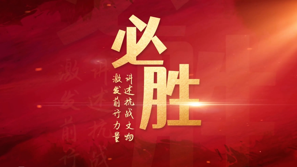 必勝——講述抗戰(zhàn)文物 激發(fā)前行力量