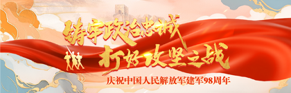 鑄牢政治忠誠 打好攻堅之戰(zhàn)——慶祝中國人民解放軍建軍98周年